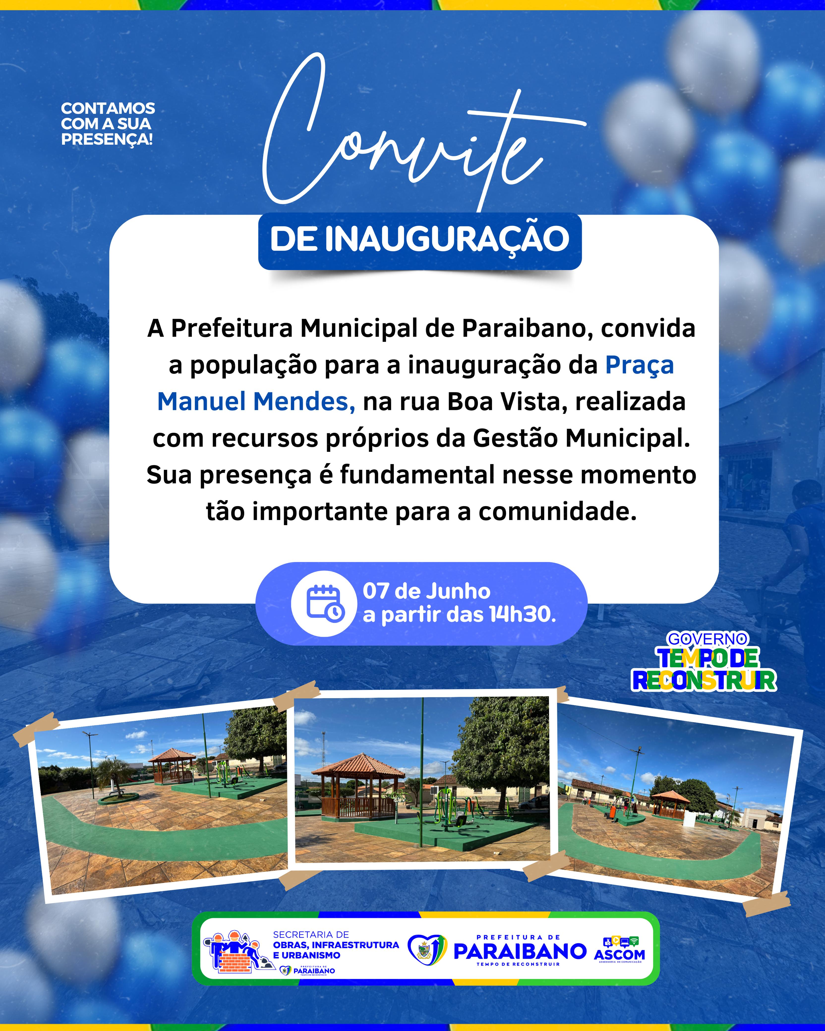 A Prefeitura Municipal, convida toda a população para a inauguração da Praça Manoel Mendes (em frente ao colégio Os Amiguinhos), na rua Boa Vista.